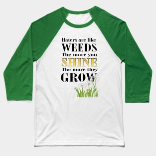 Haters are Like Weeds, the More You Shine the More They Grow Baseball T-Shirt